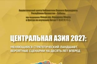ЦЕНТРАЛЬНАЯ АЗИЯ 2027: МЕНЯЮЩИЙСЯ СТРАТЕГИЧЕСКИЙ ЛАНДШАФТ. ВЕРОЯТНЫЕ СЦЕНАРИИ НА ДЕСЯТЬ ЛЕТ ВПЕРЕД