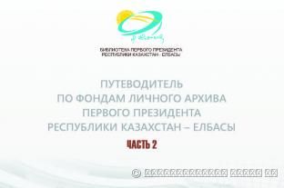 ПУТЕВОДИТЕЛЬ ПО ФОНДАМ ЛИЧНОГО АРХИВА ПЕРВОГО ПРЕЗИДЕНТА РЕСПУБЛИКИ КАЗАХСТАН – ЕЛБАСЫ. ЧАСТЬ 2 (80-Е – НАЧАЛО 90-Х ГОДОВ XX ВЕКА)